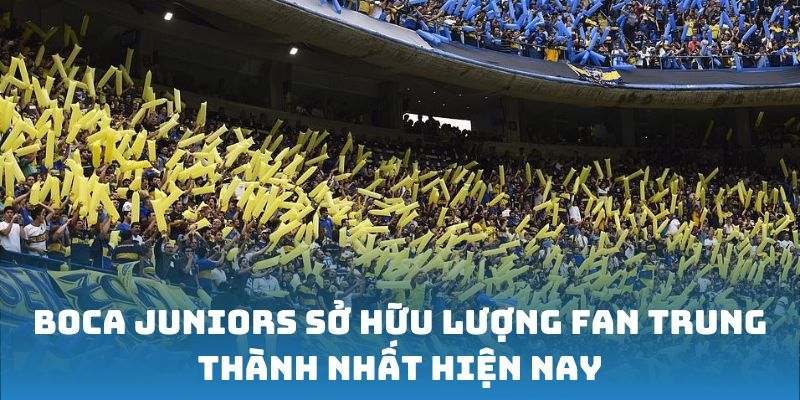 Boca Juniors sở hữu lượng fan trung thành nhất hiện nay