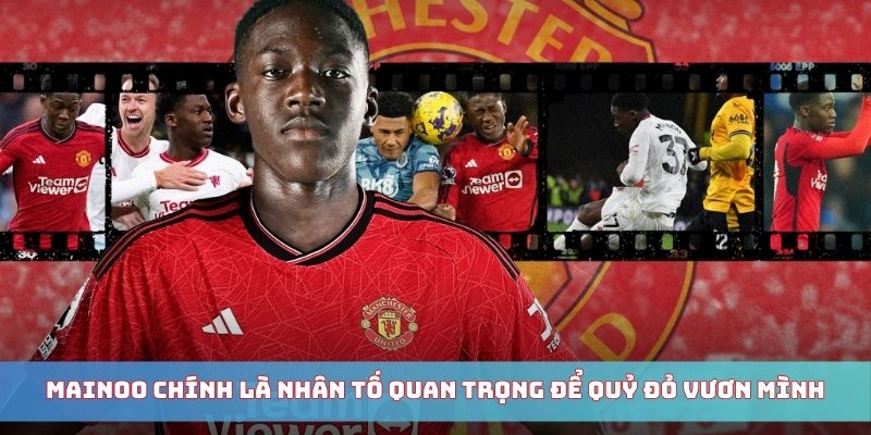 Mainoo chính là nhân tố quan trọng để quỷ đỏ vươn mình