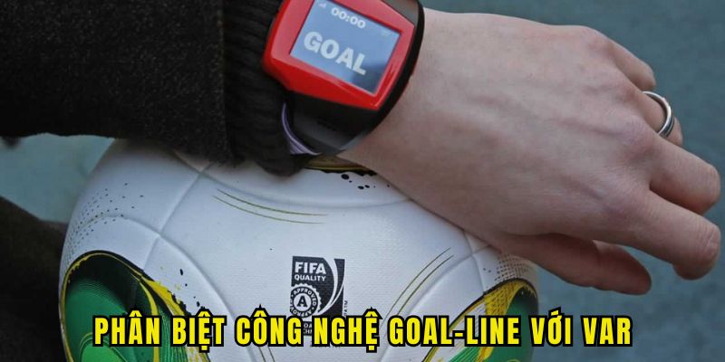 Phân biệt Goal-line với VAR