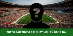 Top 10 cầu thủ vĩ đại nhất lịch sử bóng đá